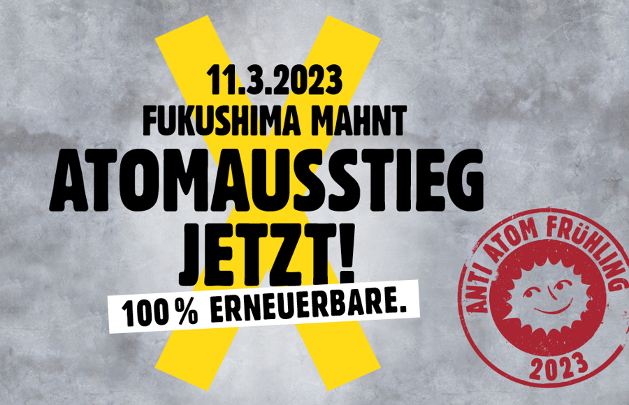 11.3.2023 - Fukushima mahnt: Atomausstieg jetzt! 100% Erneuerbare - Anit-Atom-Frühling 2023